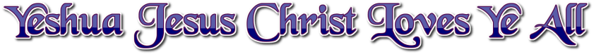 YESHUA-JESUS CHRIST LOVES YE ALL!!