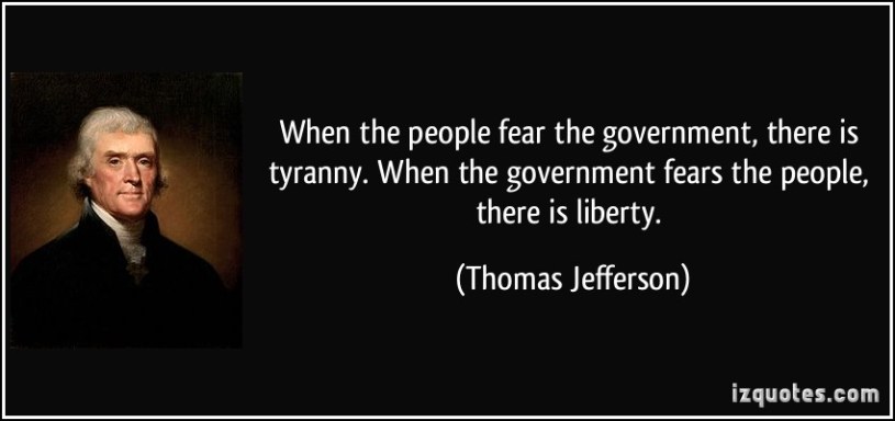 quote-when-the-people-fear-the-government-there-is-tyranny-when-the-government-fears-the-people-there-thomas-jefferson-94142