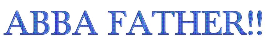 ABBA FATHER AMEN-AMEIN WE LOVE YOU!!!