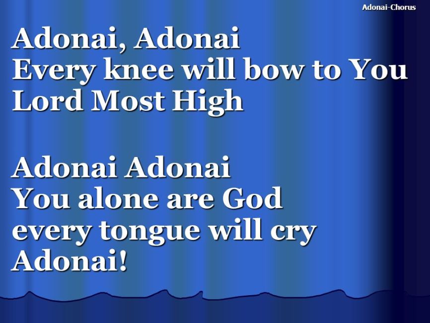 Adonai, Adonai. Every Knee Will Bow to YOU GOD!!
