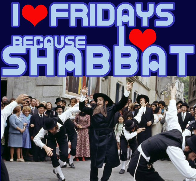 I LOVE FRIDAYS BECAUSE OF SHABBAT SHALOM!!