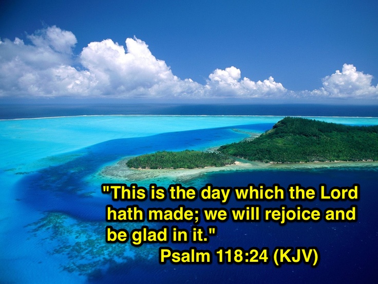 PSALMS 118:24 KJV AMEN-AMEIN!!