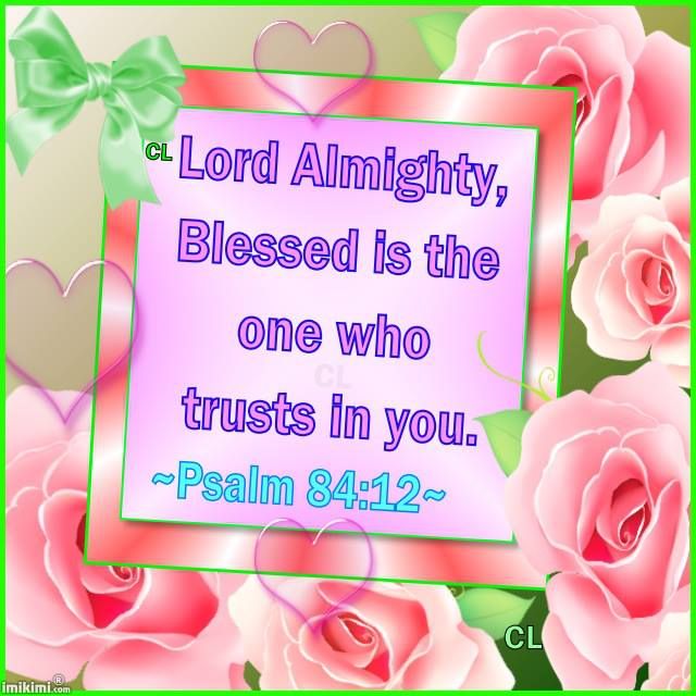 PSALMS 84:12 KJV GOD ALMIGHTY AMEN-AMEIN!!