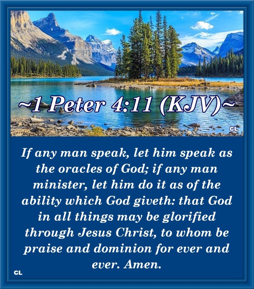 I Peter 4:11 KJV Hallelujah and Maranatha Amen!!