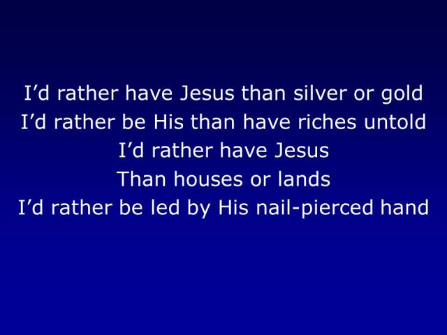 I'd RATHER HAVE JESUS-YESHUA AMEN!!