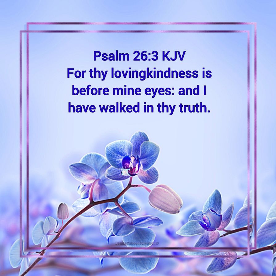 PSALMS 26:3 KJV Sing Glory Glory Hallelujah and Amen!!