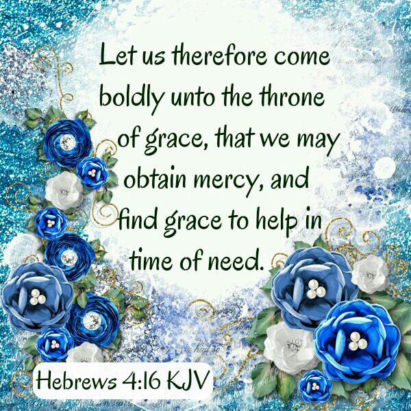 HEBREWS 4:16 KJV GRACE and HALLELUJAH Amen!!