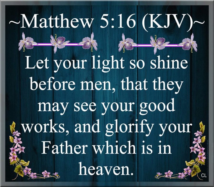 Matthew 5:16 KJV Hallelujah and Amen!!