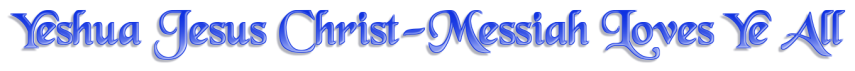 Yeshua Jesus Christ-Messiah Loves Ye ALL!!
